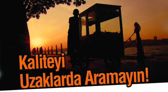 Kaliteyi Uzaklarda Aramayın!