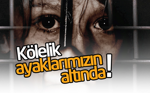 Kölelik Ayaklarımızın Altında!