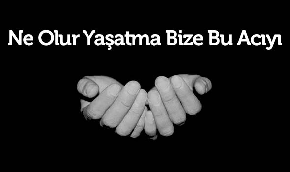 Ne Olur Yaşatma Bize Bu Acıyı