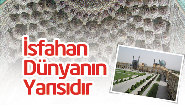 İsfahan Dünyanın Yarısıdır