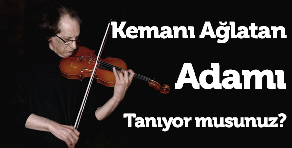 Kemanı Ağlatan Adamı Tanıyor musunuz?