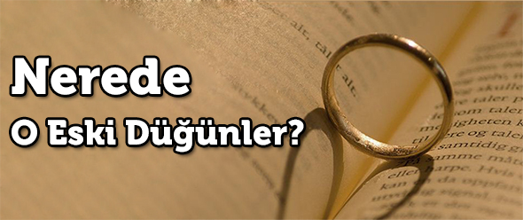 Nerede O Eski Düğünler?