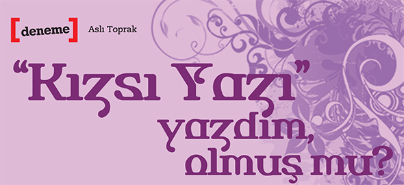 "Kızsı Yazı" Yazdım, Olmuş mu?