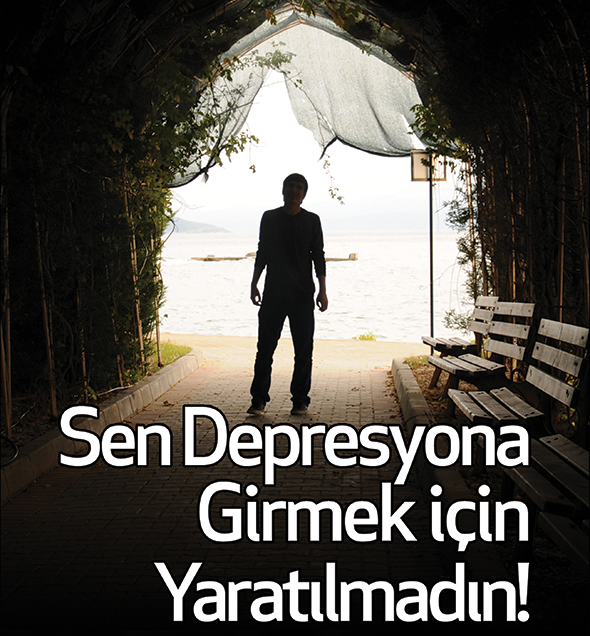 Sen Depresyona Girmek için Yaratılmadın!