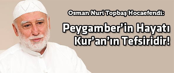 Peygamber`in Hayatı Kur`an`ın Tefsiridir!
