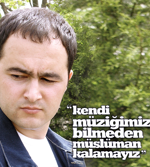 "Kendi Müziğimizi Bilmeden Müslüman Kalamayız"