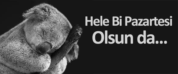 Hele Bi Pazartesi Olsun da...