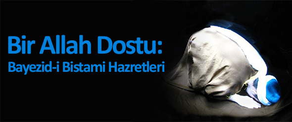 Bir Allah Dostu: Bayezid-i Bistami Hazretleri