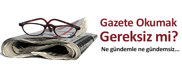 Gazete Okumak Gereksiz mi?