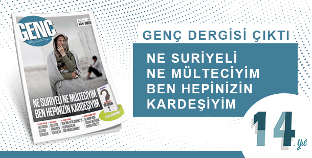 GENÇ Dergisi Çıktı: Ne Suriyeli Ne Mülteciyim Ben Hepinizin Kardeşiyim