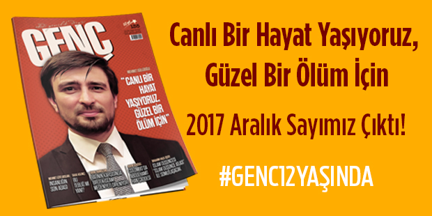 GENÇ Dergisi Çıktı: Canlı Bir Hayat Yaşıyoruz, Güzel Bir Ölüm İçin