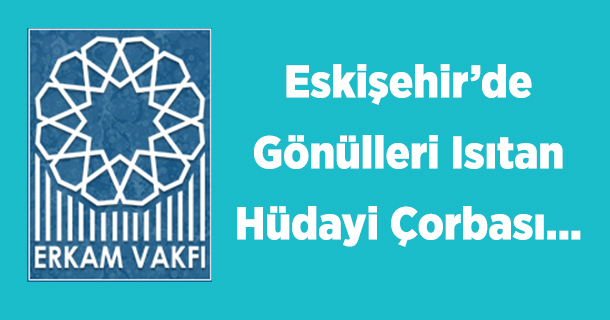 Eskişehir`de Gönülleri Isıtan Hüdayi Çorbası...
