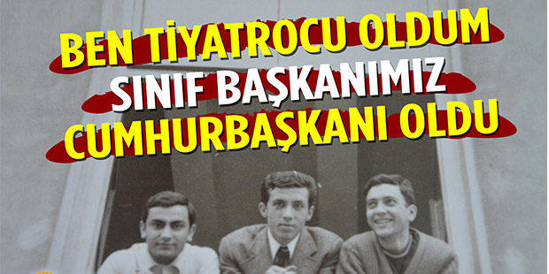 Ben Tiyatrocu Oldum, Sınıf Başkanımız Cumhurbaşkanı Oldu