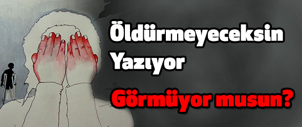 Öldürmeyeceksin Yazıyor Görmüyor musun?