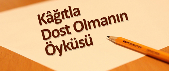 Kâğıtla Dost Olmanın Öyküsü