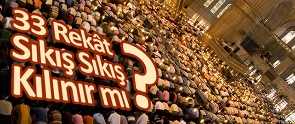 33 Rekât Sıkış Sıkış Kılınır mı?