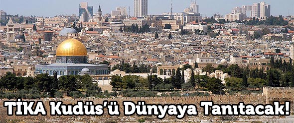 TİKA Kudüs`ü Dünyaya Tanıtacak!
