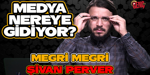 Medya Nereye Gidiyor? / Megri Megri Şivan Perver