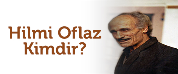 Hilmi Oflaz Kimdir?