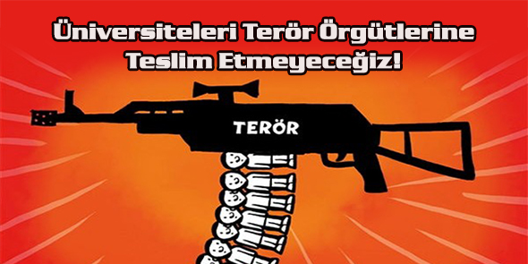 Üniversiteleri Terör Örgütlerine Teslim Etmeyeceğiz!