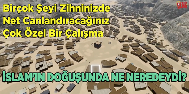 İslam`ın Doğuşunda Ne Neredeydi? (Birçok Şeyi Zihninizde Net Canlandıracağınız Çok Özel Bir Çalışma)