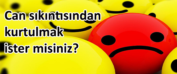 Can Sıkıntısından Kurtulmak İster misiniz?