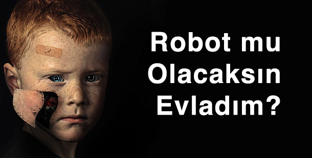 Robot mu Olacaksın Evladım?