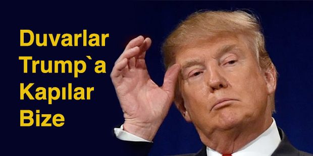 Duvarlar Trump`a Kapılar Bize