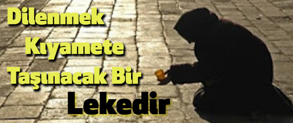 Dilenmek Kıyamete Taşınacak Bir Lekedir