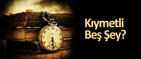 Kıymetli Beş Şey?