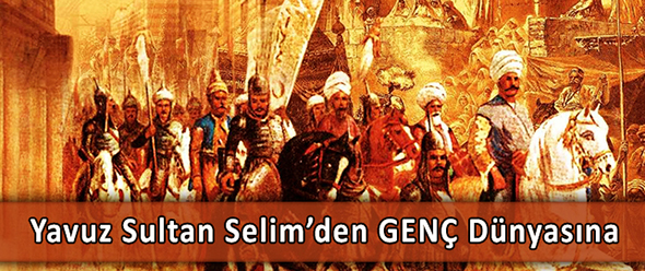 Yavuz Sultan Selim`den GENÇ Dünyasına