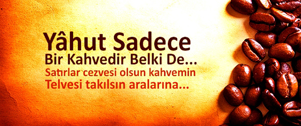 Yâhut Sadece Bir Kahvedir Belki De...