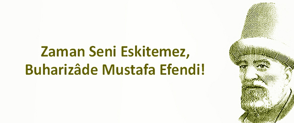 Zaman Seni Eskitemez, Buharizâde Mustafa Efendi!