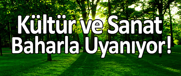 Kültür ve Sanat Baharla Uyanıyor