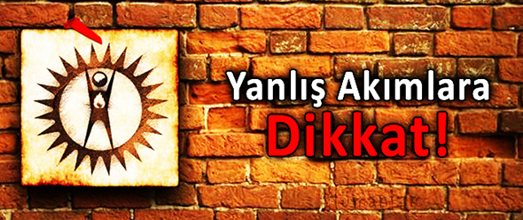 Yanlış Akımlara Dikkat!