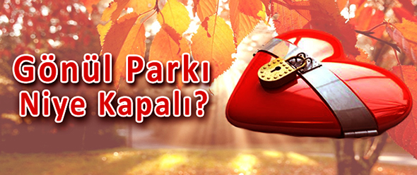 Gönül Parkı Niye Kapalı?