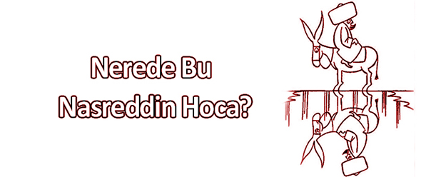 Nerede Bu Nasreddin Hoca?