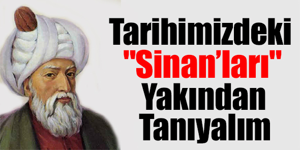 Tarihimizdeki "Sinan`ları" Yakından Tanıyalım