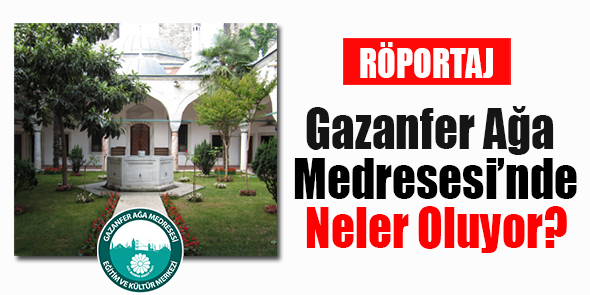 Gazanfer Ağa Medresesi`nde Neler Oluyor?