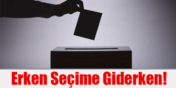 Erken Seçime Giderken!
