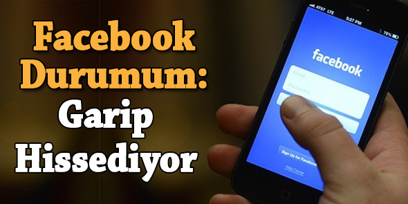 Facebook Durumum: Garip Hissediyor