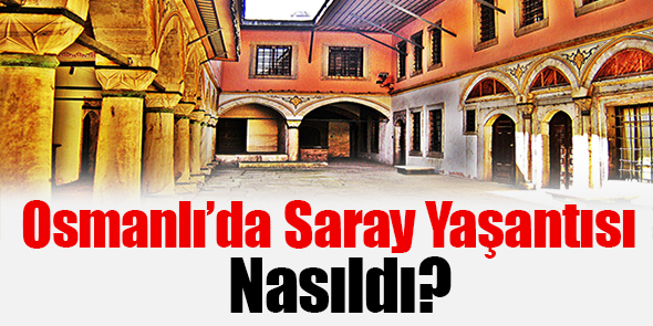 Osmanlı`da Saray Yaşantısı Nasıldı?