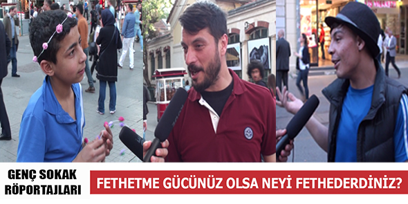 Genç Sokak Röportajları - Fethetme Gücünüz Olsa Neyi Fethederdiniz?