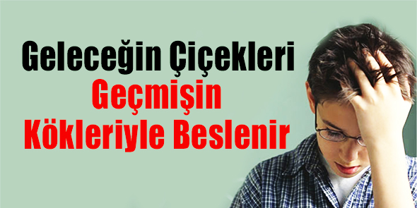 Geleceğin Çiçekleri Geçmişin Kökleriyle Beslenir