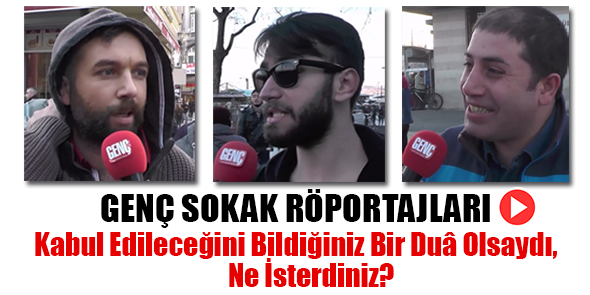 Genç Sokak Röportajları - Kabul Edileceğini Bildiğiniz Bir Duâ Olsaydı, Ne İsterdiniz? (Video)