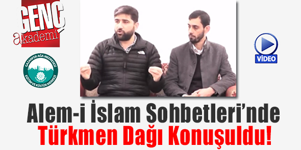 Alem-i İslam Sohbetleri`nde Türkmen Dağı Konuşuldu! (Video)