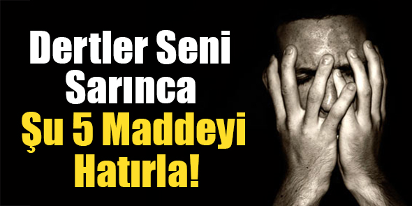 Dertler Seni Sarınca Şu 5 Maddeyi Hatırla!