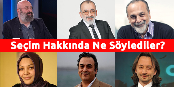 Seçim Hakkında Ne Söylediler?