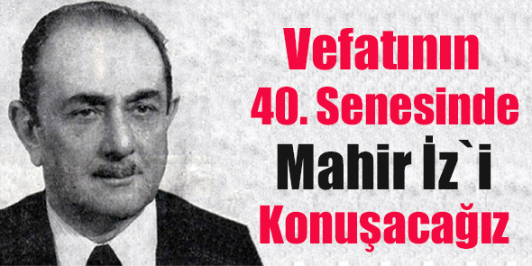 Vefatının 40. Senesinde Mahir İz`i Konuşacağız