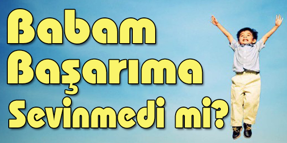 Babam Başarıma Sevinmedi mi?